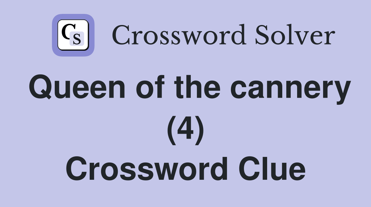 Queen of the cannery (4) Crossword Clue