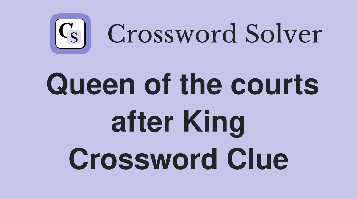 Queen of the courts after King Crossword Clue
