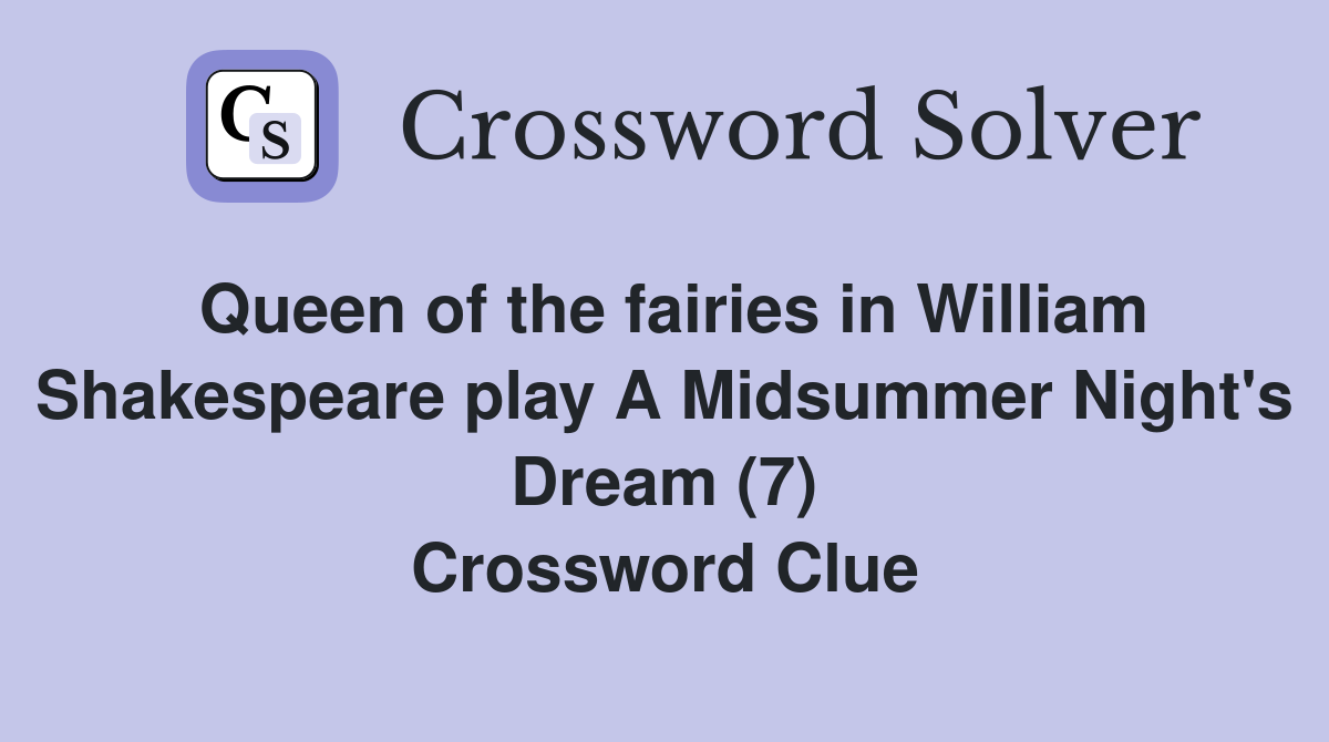Queen of the fairies in William Shakespeare play A Midsummer Night's Dream (7) Crossword Clue