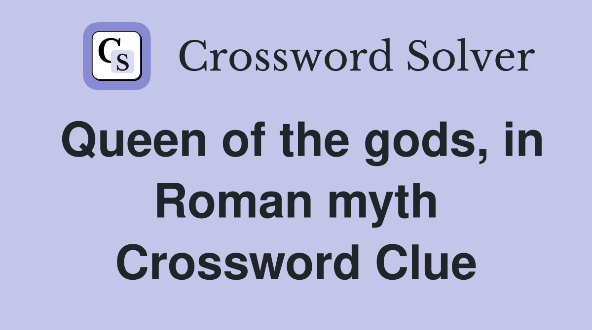 Queen of the gods, in Roman myth Crossword Clue