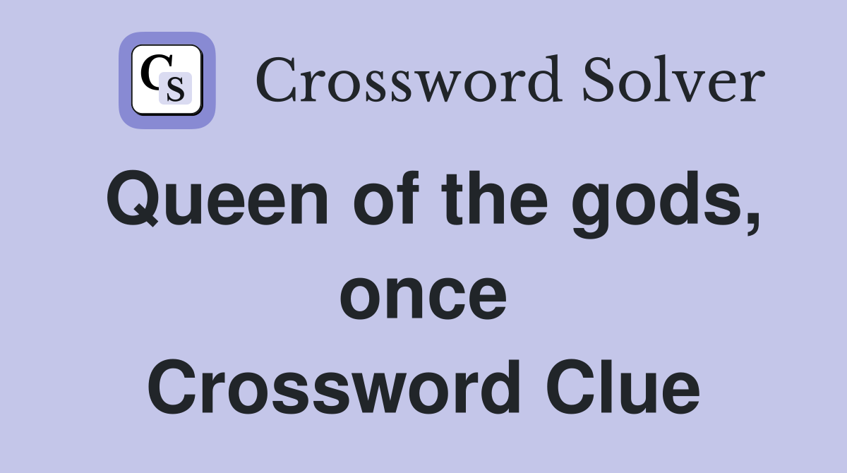 Queen of the gods, once Crossword Clue