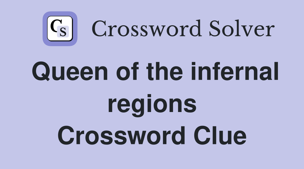 Queen of the infernal regions Crossword Clue