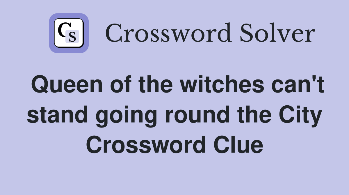 Queen of the witches can't stand going round the City Crossword Clue