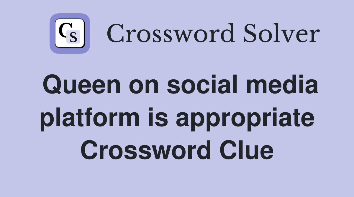 Queen on social media platform is appropriate Crossword Clue