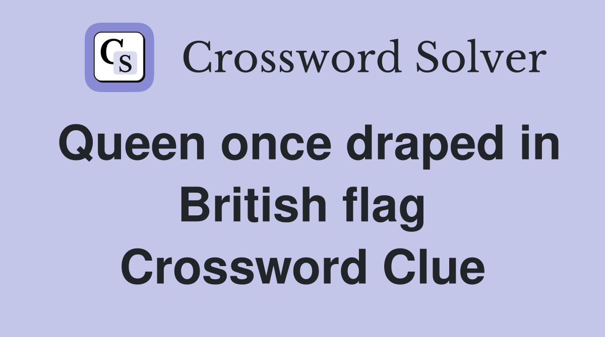 Queen once draped in British flag Crossword Clue