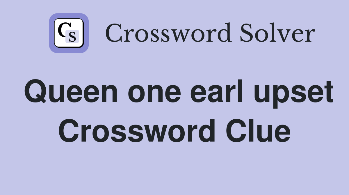 Queen one earl upset Crossword Clue
