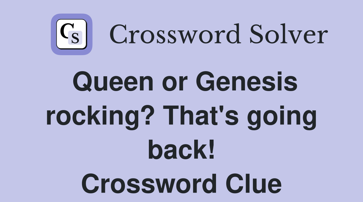 Queen or Genesis rocking? That's going back! Crossword Clue