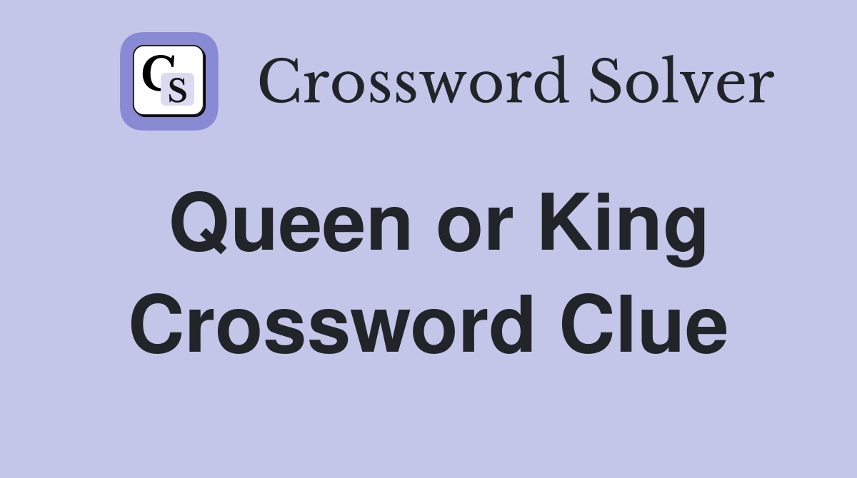 Queen or King Crossword Clue