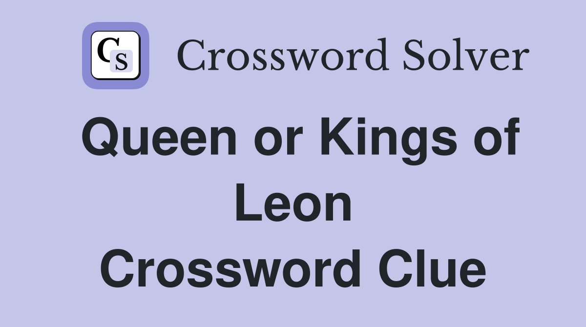 Queen or Kings of Leon Crossword Clue
