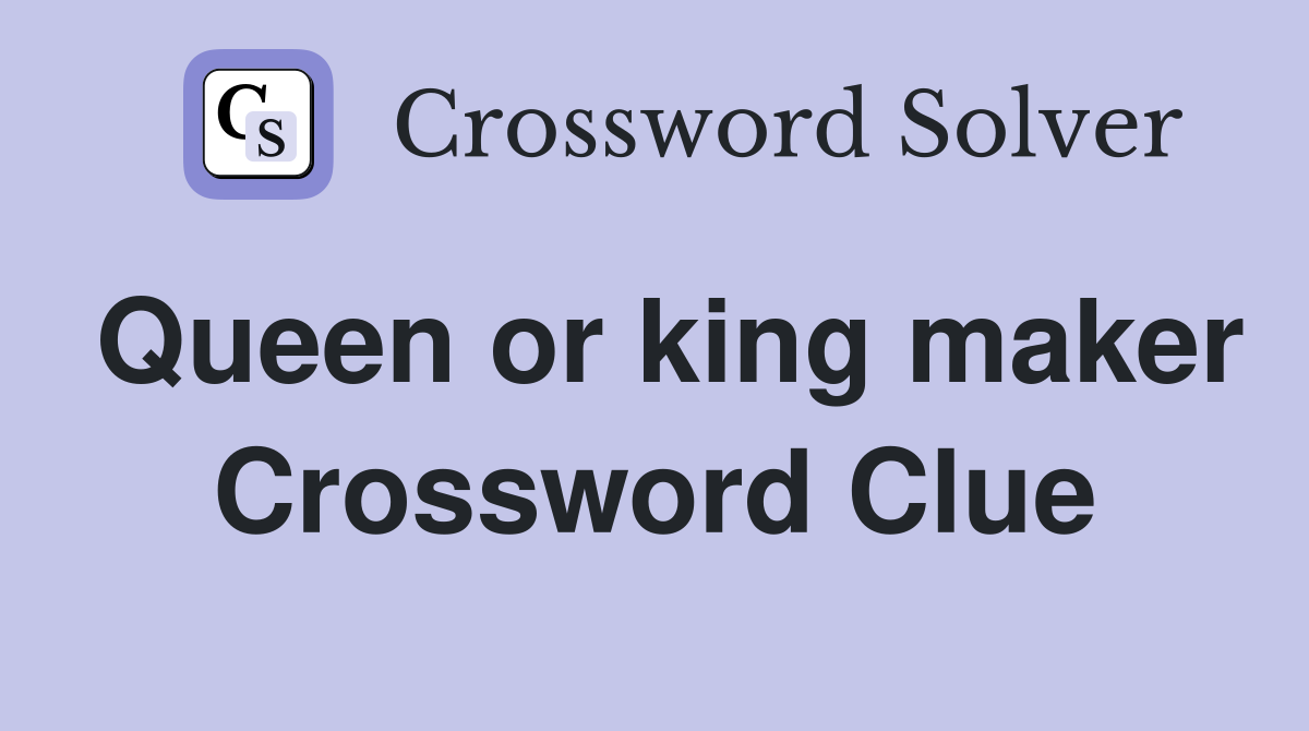 Queen or king maker Crossword Clue