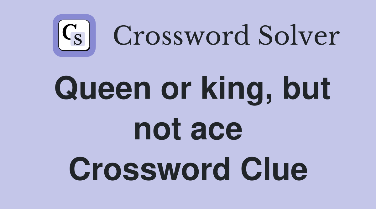 Queen or king, but not ace Crossword Clue