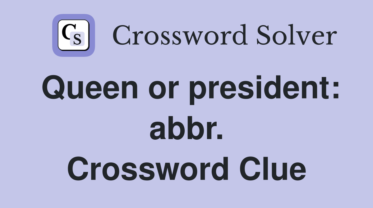 Queen or president: abbr. Crossword Clue