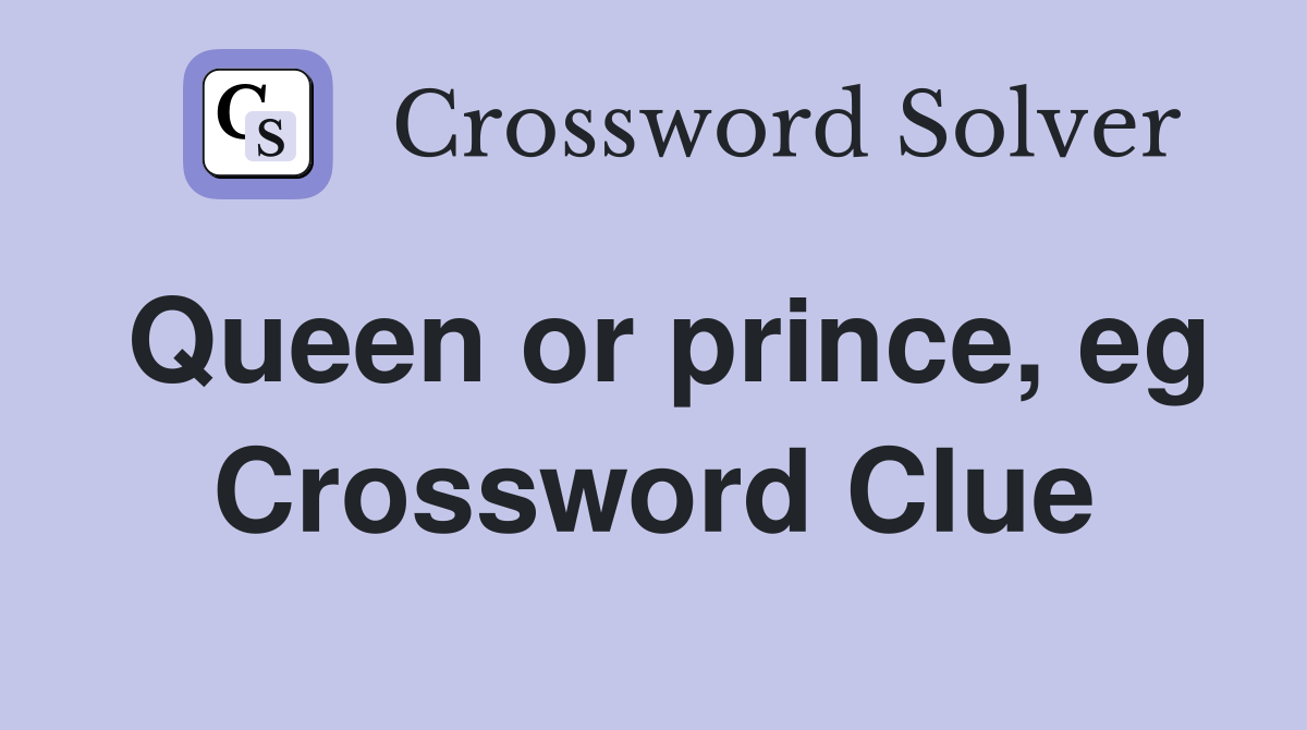 Queen or prince, eg Crossword Clue