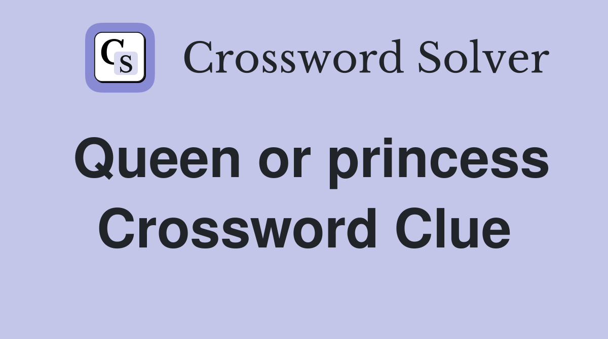 Queen or princess Crossword Clue