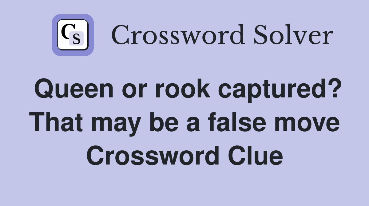 Queen or rook captured? That may be a false move Crossword Clue
