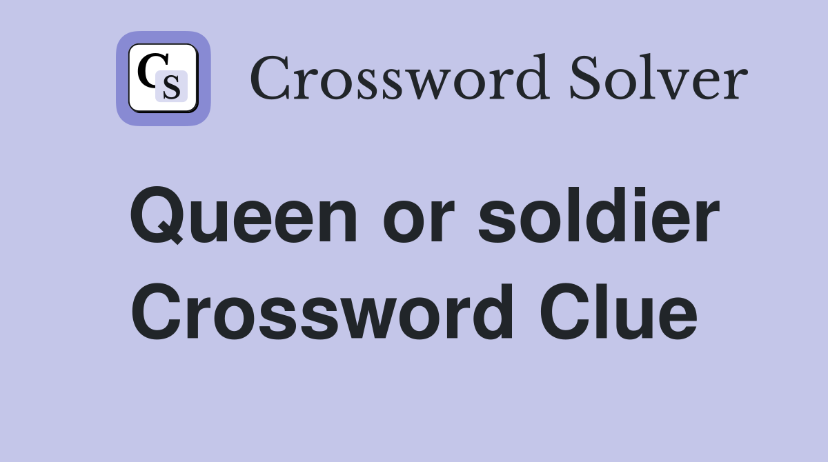 Queen or soldier Crossword Clue
