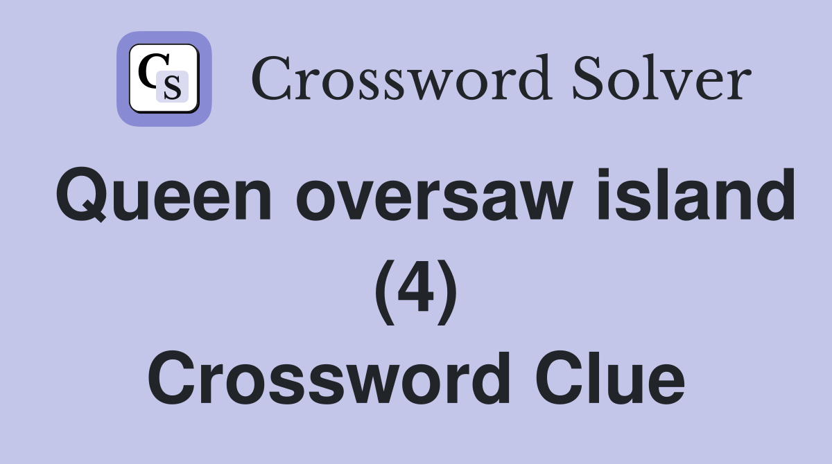 Queen oversaw island (4) Crossword Clue