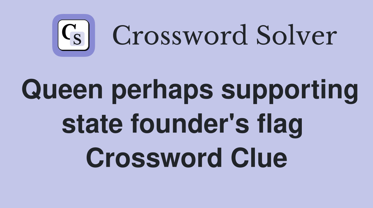 Queen perhaps supporting state founder's flag  Crossword Clue