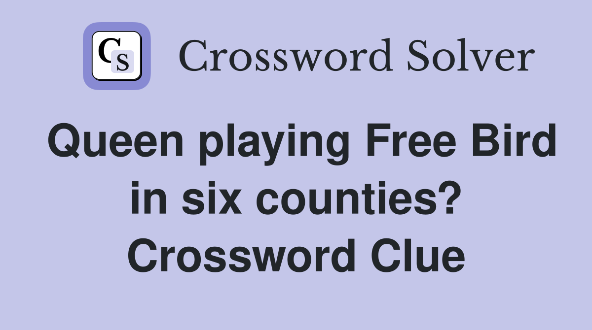 Queen playing Free Bird in six counties? Crossword Clue