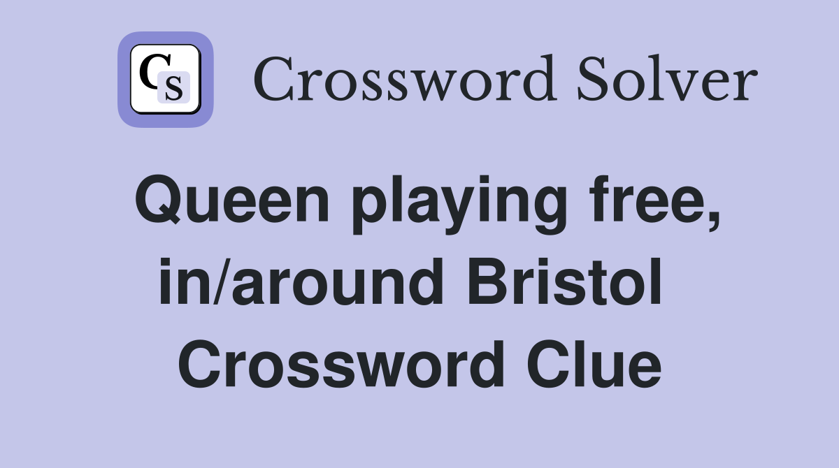 Queen playing free, in/around Bristol  Crossword Clue