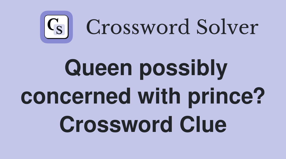 Queen possibly concerned with prince? Crossword Clue