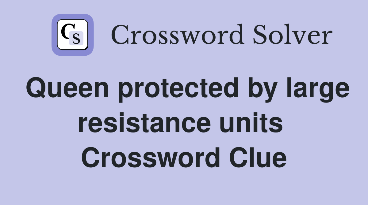 Queen protected by large resistance units  Crossword Clue