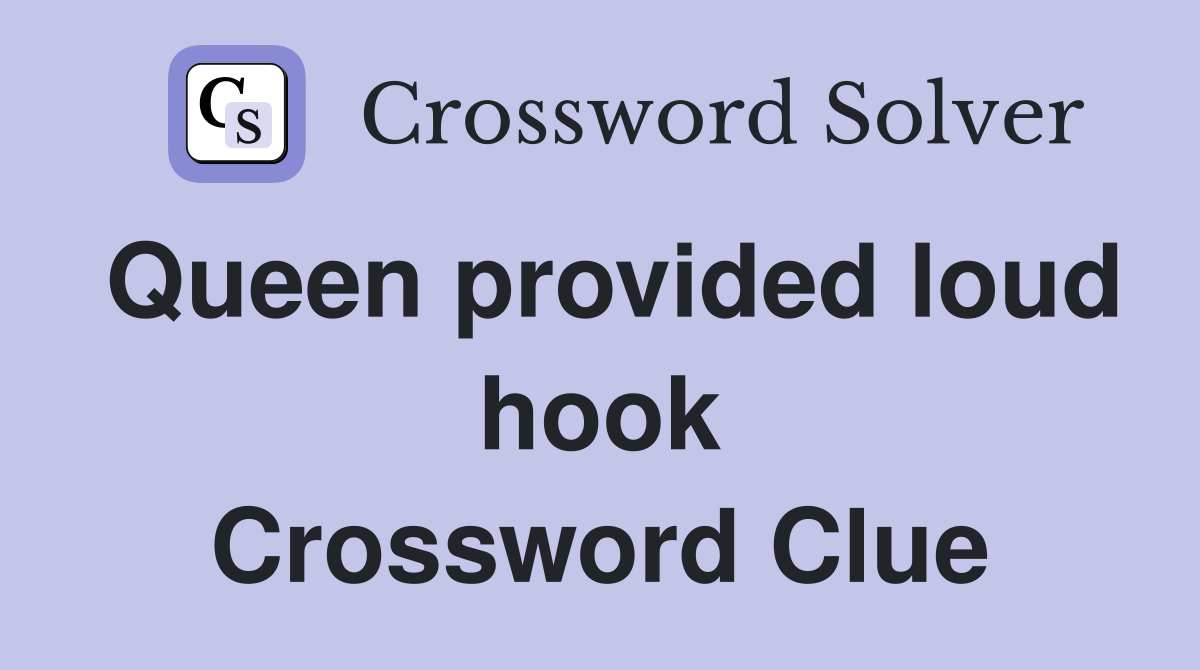 Queen provided loud hook Crossword Clue