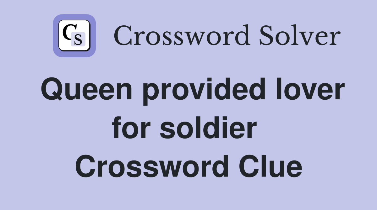 Queen provided lover for soldier  Crossword Clue