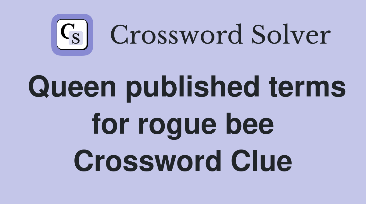 Queen published terms for rogue bee Crossword Clue