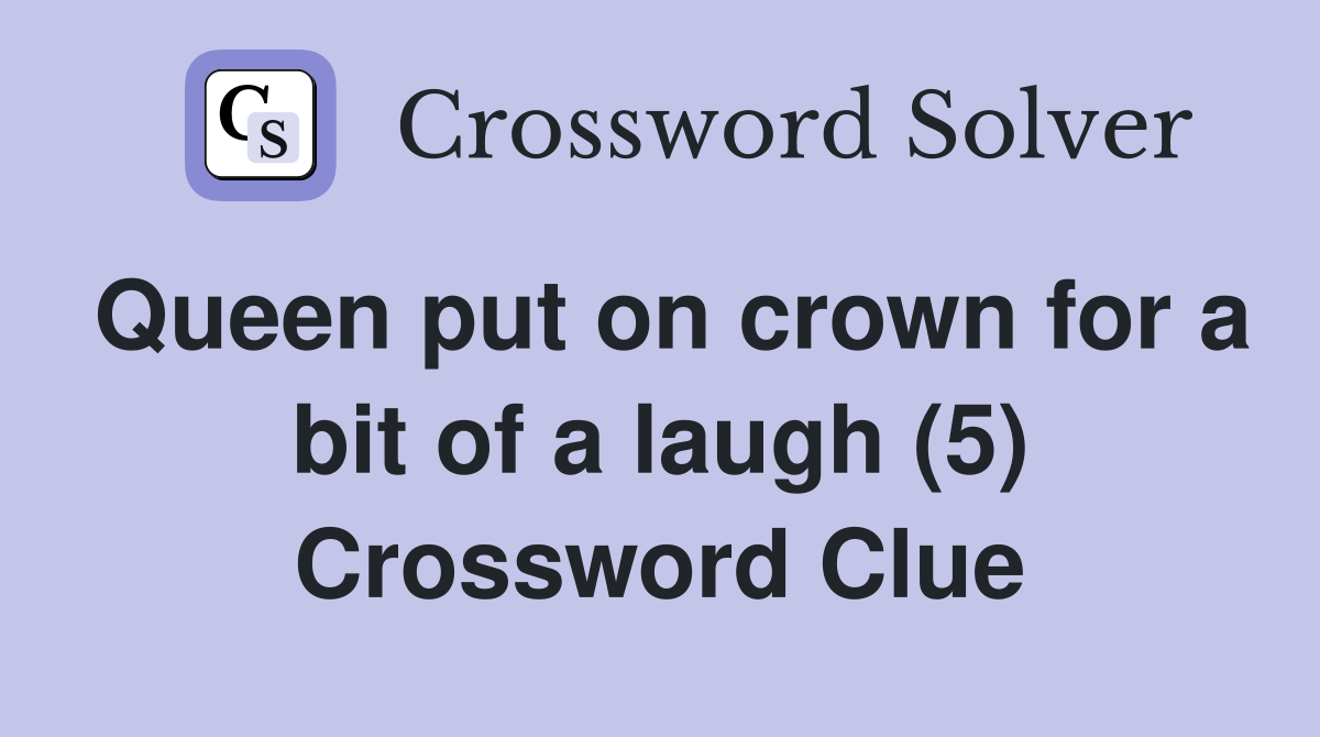 Queen put on crown for a bit of a laugh (5) Crossword Clue