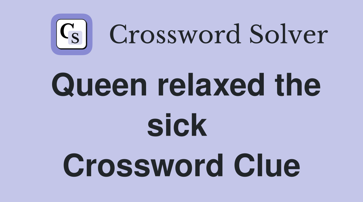 Queen relaxed the sick  Crossword Clue