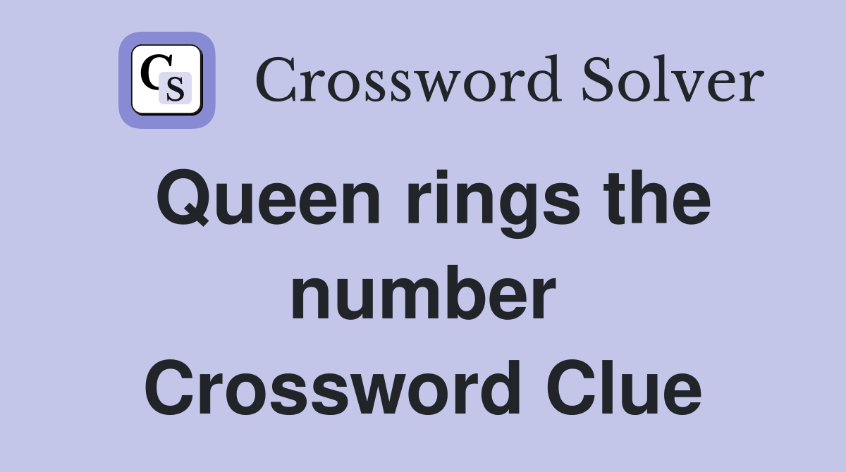 Queen rings the number Crossword Clue