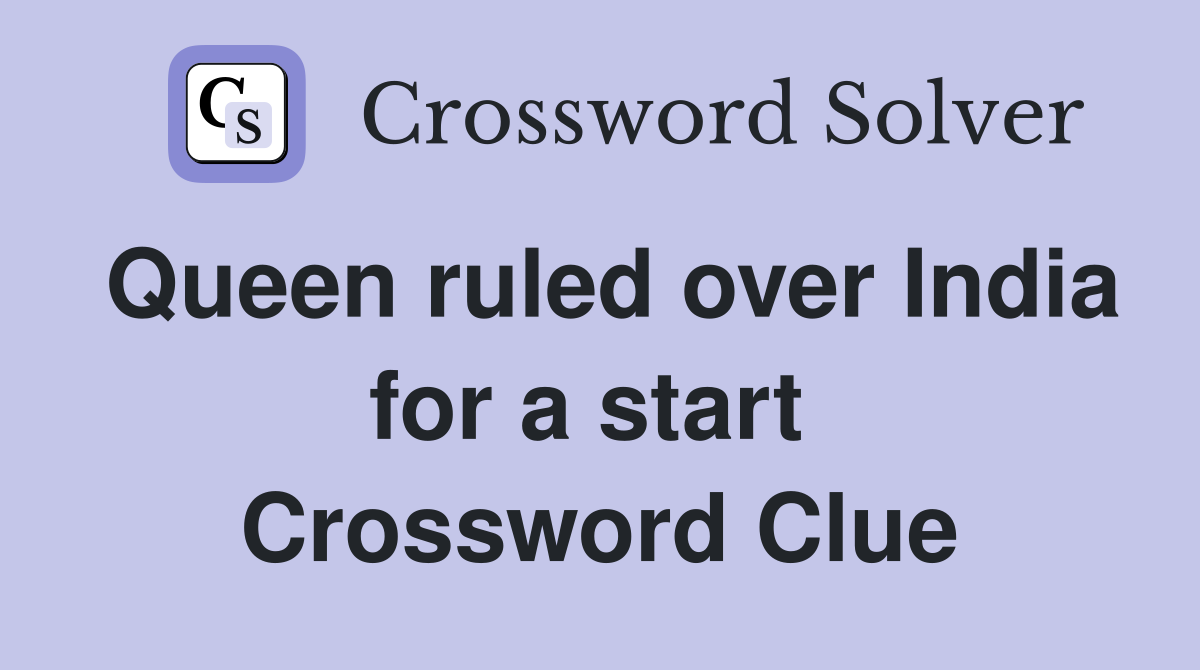 Queen ruled over India for a start  Crossword Clue