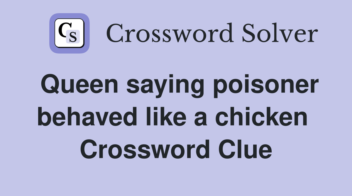Queen saying poisoner behaved like a chicken  Crossword Clue