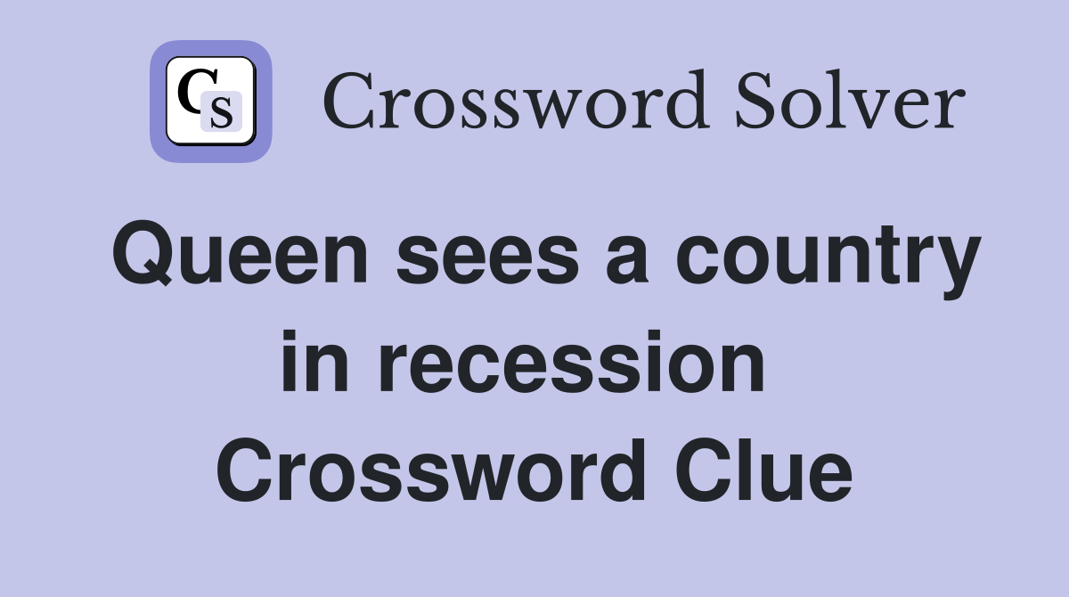Queen sees a country in recession  Crossword Clue