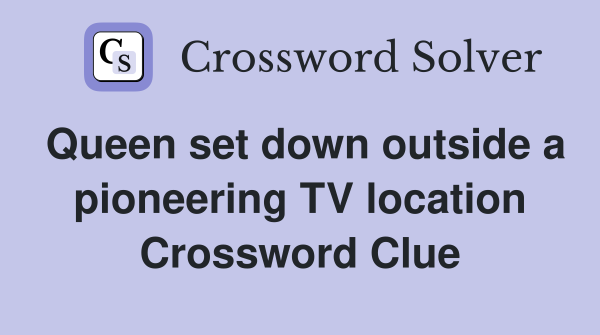 Queen set down outside a pioneering TV location Crossword Clue