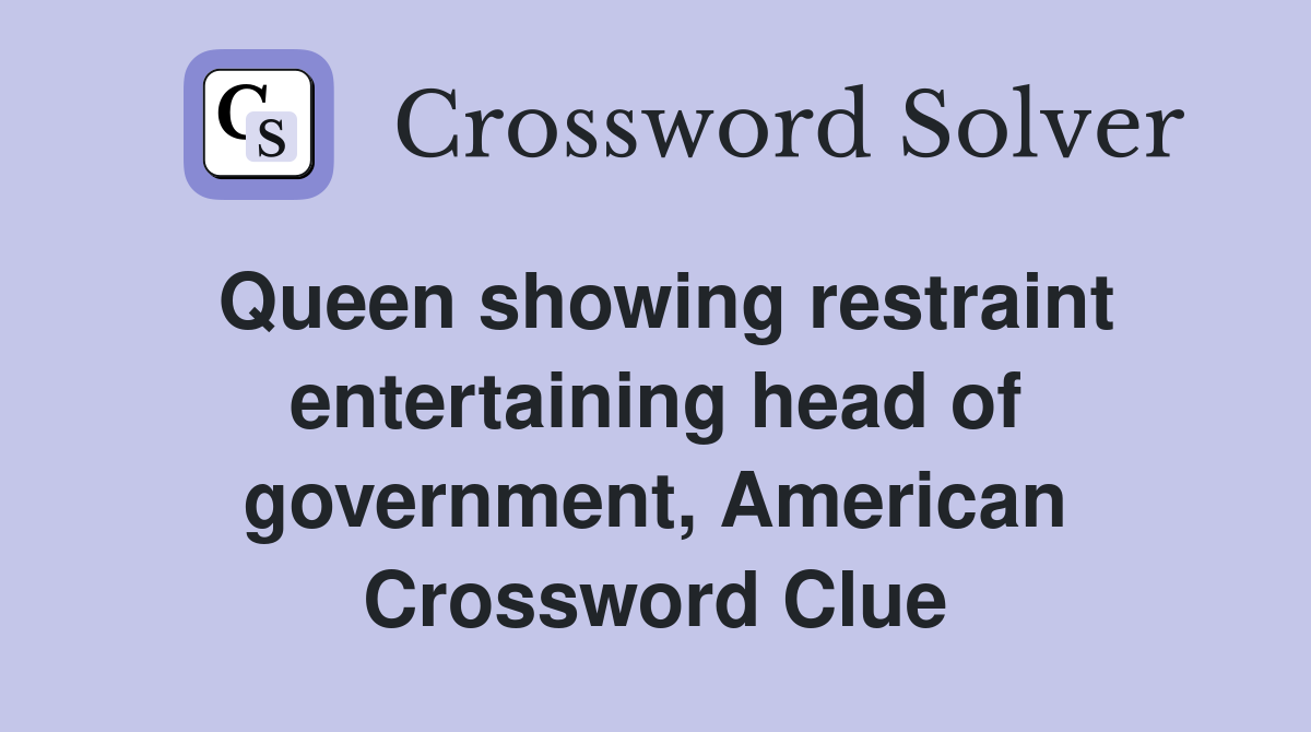 Queen showing restraint entertaining head of government, American Crossword Clue