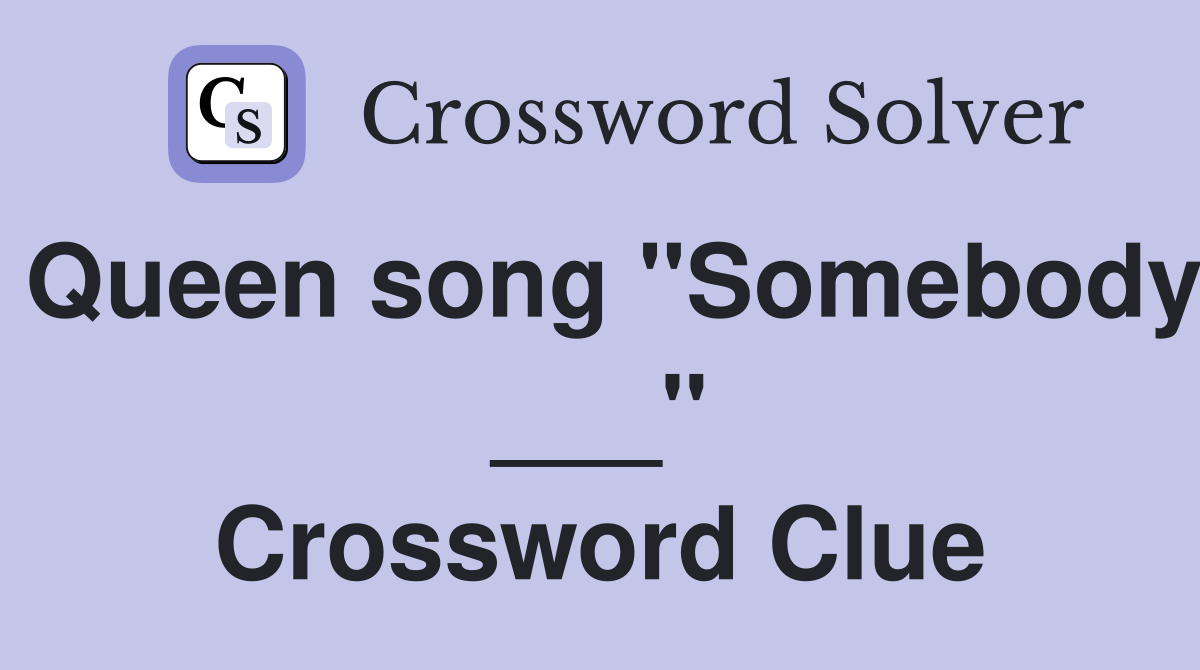 Queen song "Somebody ___" Crossword Clue