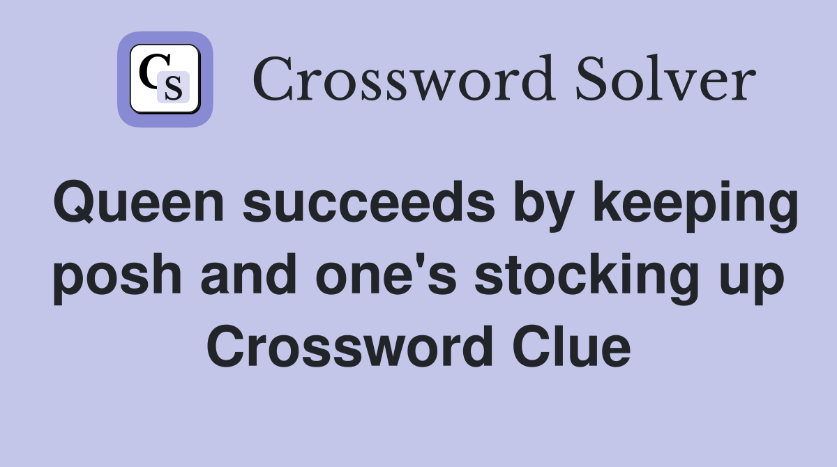 Queen succeeds by keeping posh and one's stocking up Crossword Clue