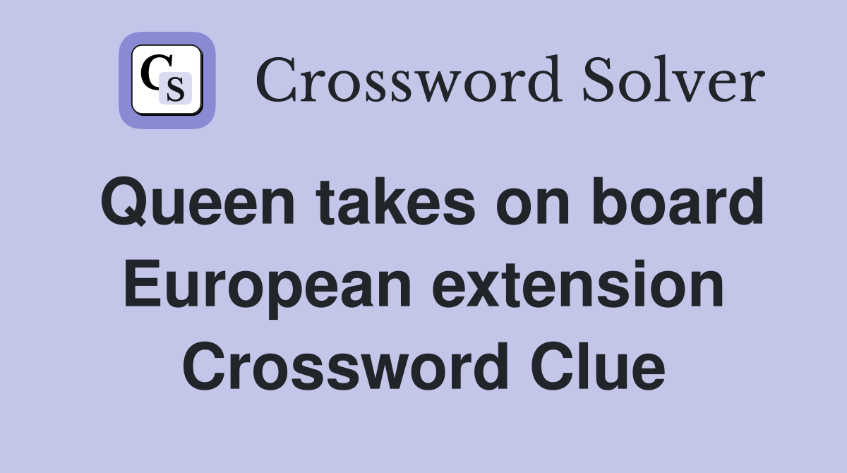 Queen takes on board European extension Crossword Clue
