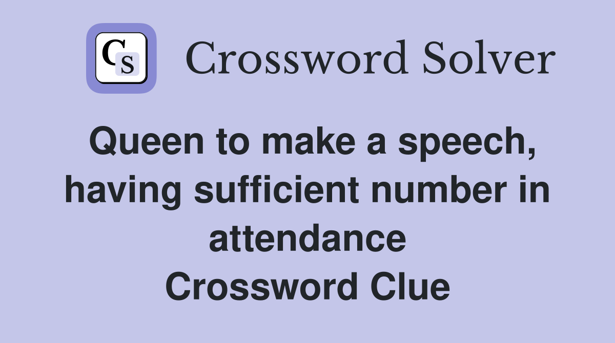 Queen to make a speech, having sufficient number in attendance Crossword Clue