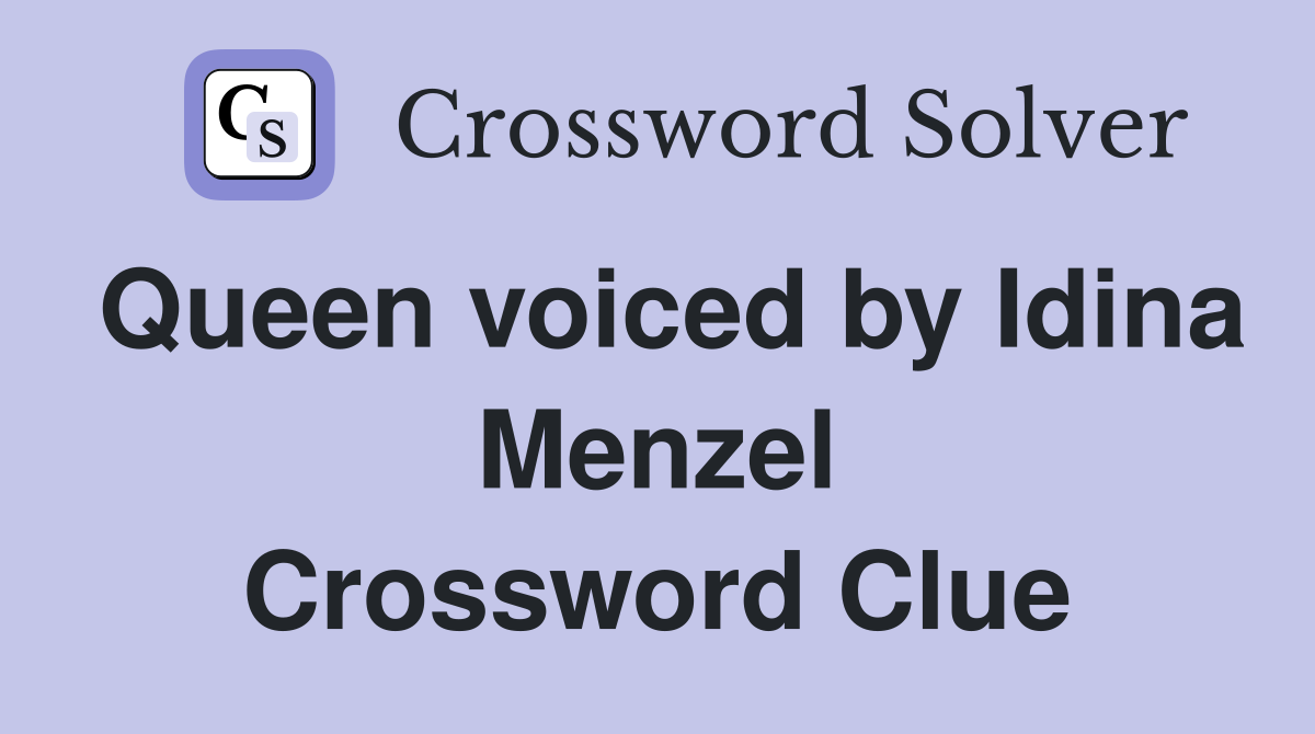 Queen voiced by Idina Menzel Crossword Clue