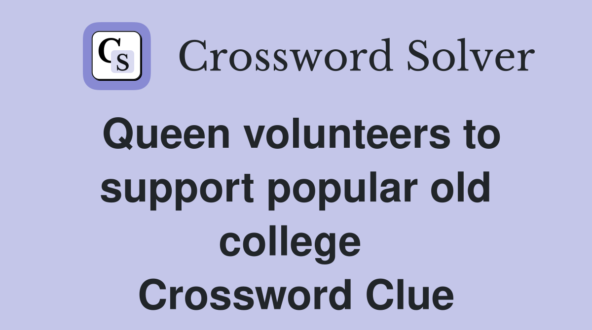 Queen volunteers to support popular old college  Crossword Clue