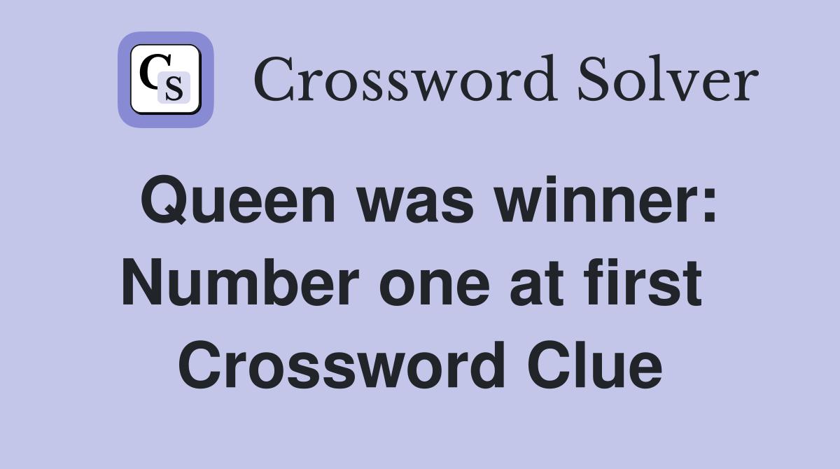 Queen was winner: Number one at first  Crossword Clue
