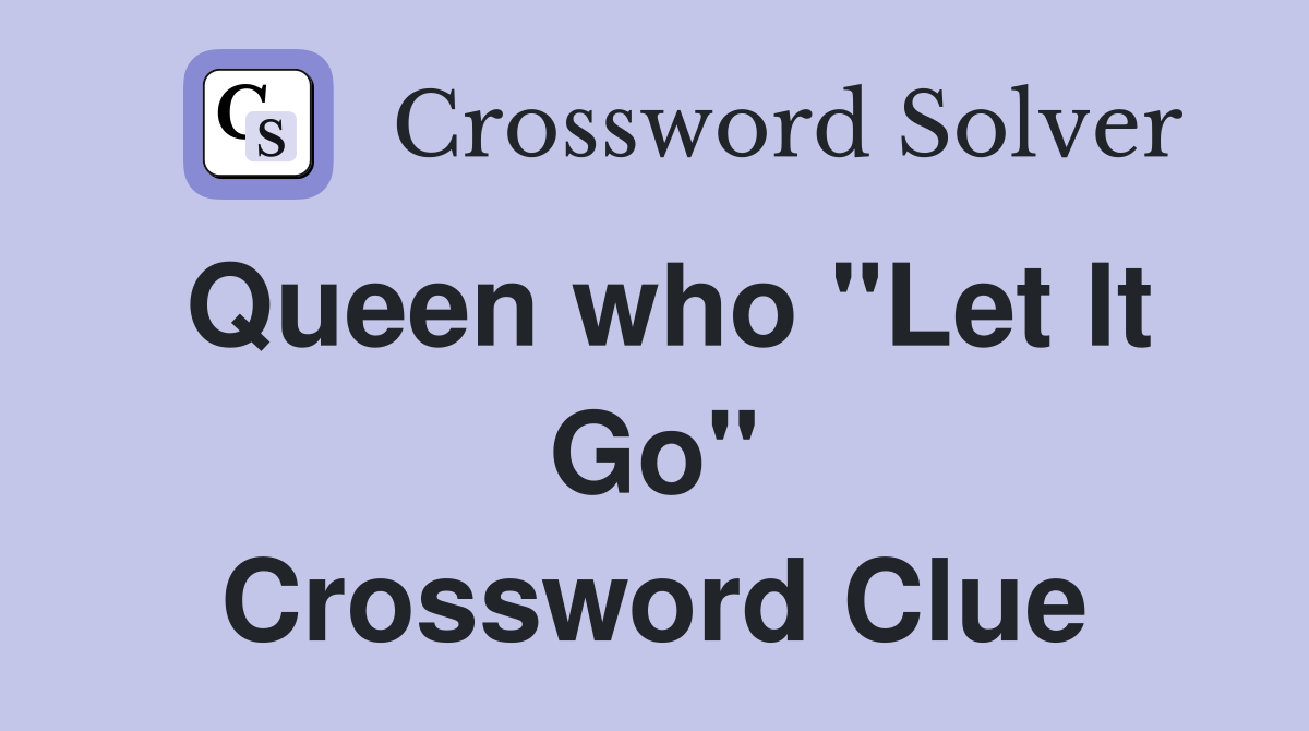 Queen who "Let It Go" Crossword Clue
