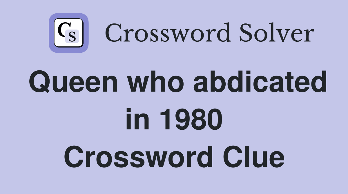 Queen who abdicated in 1980 Crossword Clue