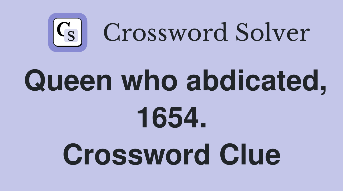 Queen who abdicated, 1654. Crossword Clue