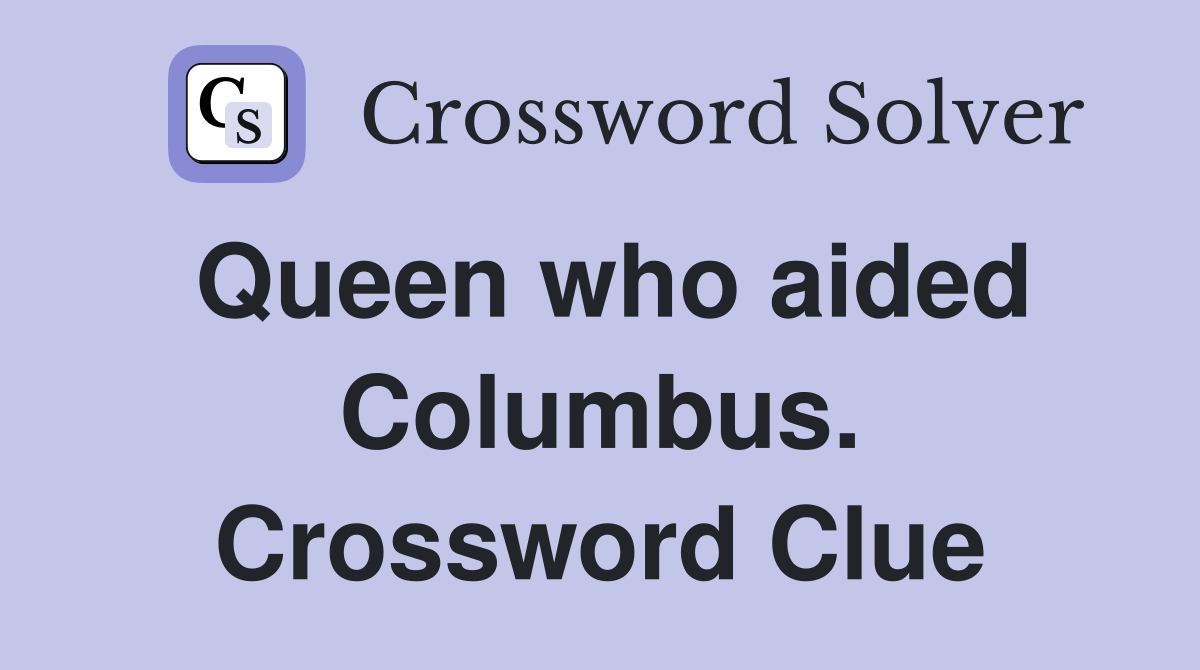Queen who aided Columbus. Crossword Clue