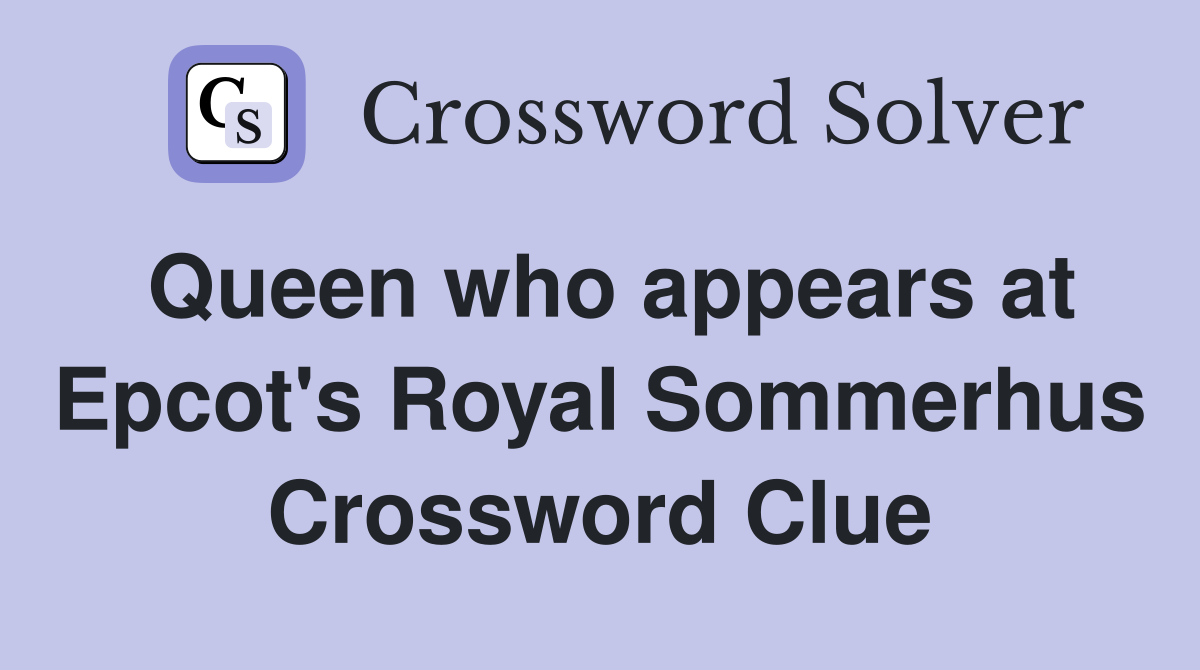 Queen who appears at Epcot's Royal Sommerhus Crossword Clue
