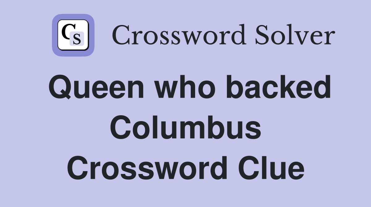 Queen who backed Columbus Crossword Clue